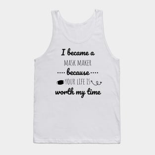 I Became A Mask Maker Because Your Life Is Worth My Time Tank Top